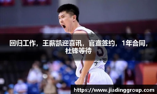 回归工作，王薪凯迎喜讯，官宣签约，1年合同，杜锋等待