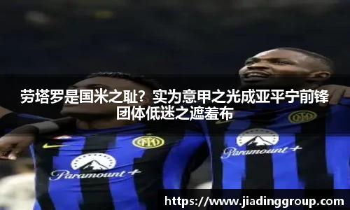 劳塔罗是国米之耻？实为意甲之光成亚平宁前锋团体低迷之遮羞布
