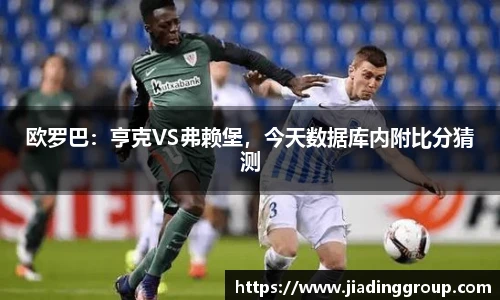 欧罗巴：亨克VS弗赖堡，今天数据库内附比分猜测